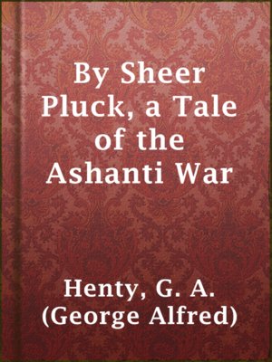cover image of By Sheer Pluck, a Tale of the Ashanti War